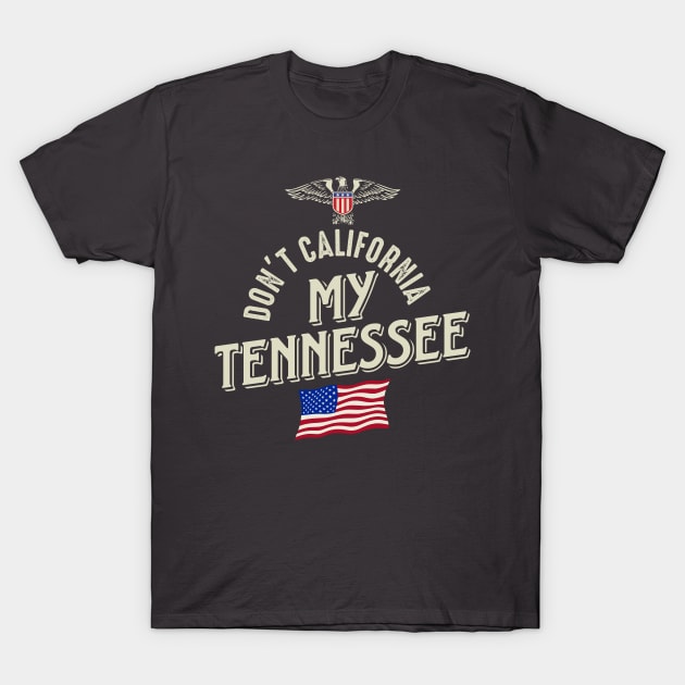 Don't California My Tennessee T-Shirt by Designkix